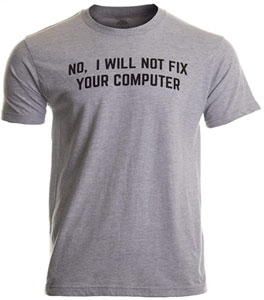 Grey tea shirt saying no I will not fix your computer